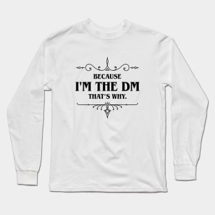 Because I'm the DM That's Why Tabletop RPG Addict Long Sleeve T-Shirt